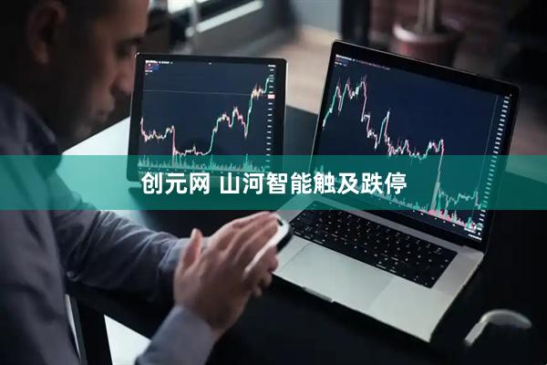 创元网 山河智能触及跌停