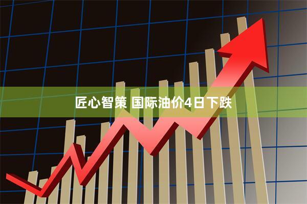 匠心智策 国际油价4日下跌