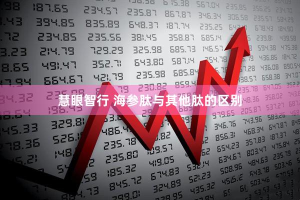 慧眼智行 海参肽与其他肽的区别